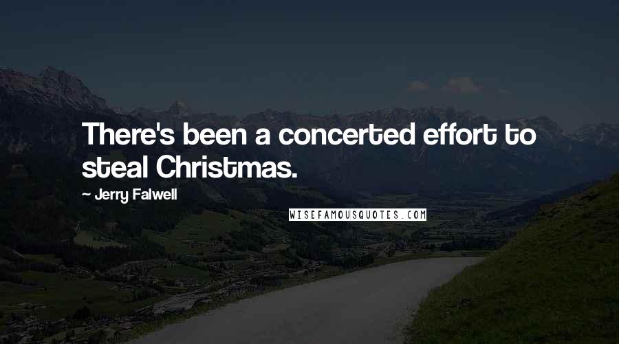 Jerry Falwell Quotes: There's been a concerted effort to steal Christmas.