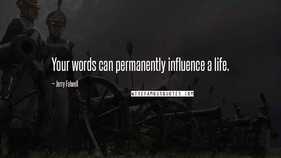 Jerry Falwell Quotes: Your words can permanently influence a life.