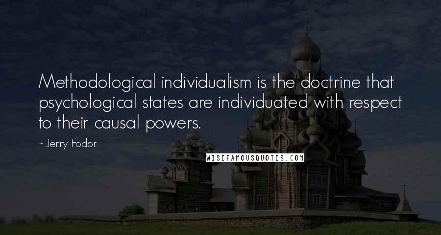 Jerry Fodor Quotes: Methodological individualism is the doctrine that psychological states are individuated with respect to their causal powers.