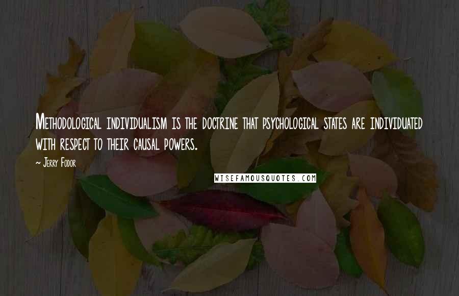 Jerry Fodor Quotes: Methodological individualism is the doctrine that psychological states are individuated with respect to their causal powers.