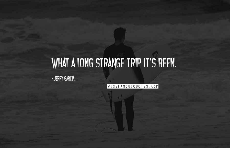 Jerry Garcia Quotes: What a long strange trip it's been.
