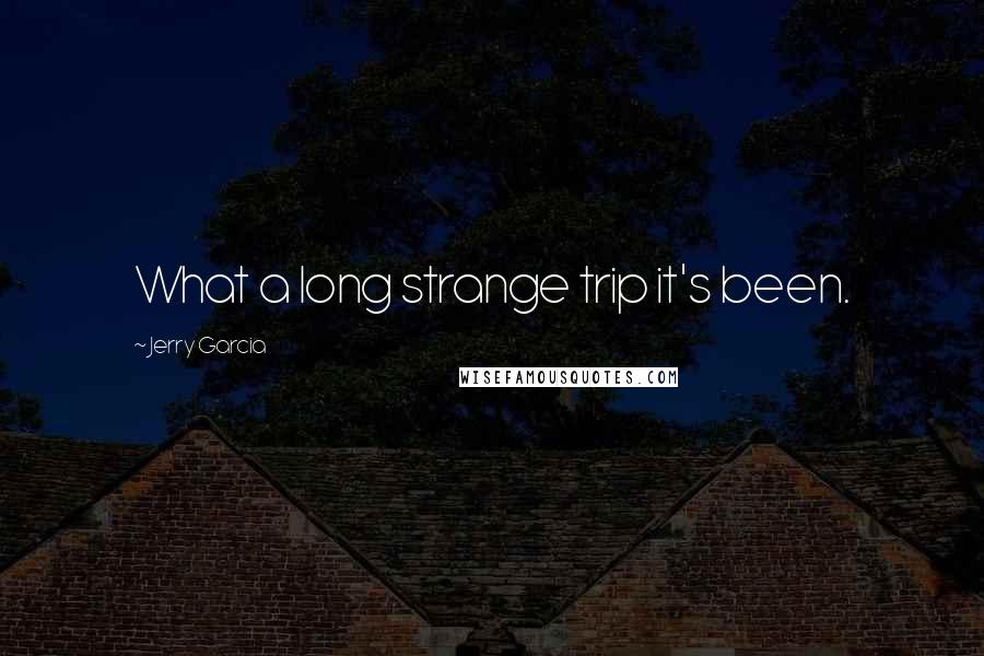 Jerry Garcia Quotes: What a long strange trip it's been.