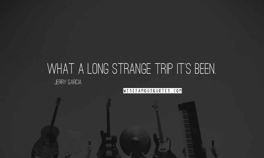 Jerry Garcia Quotes: What a long strange trip it's been.