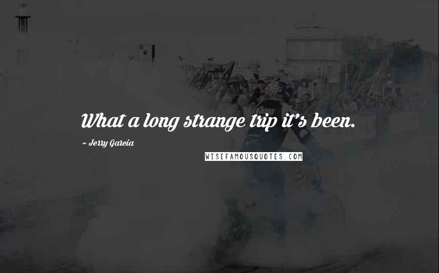 Jerry Garcia Quotes: What a long strange trip it's been.