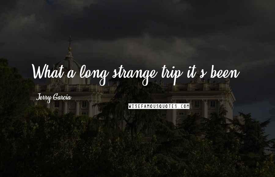 Jerry Garcia Quotes: What a long strange trip it's been.