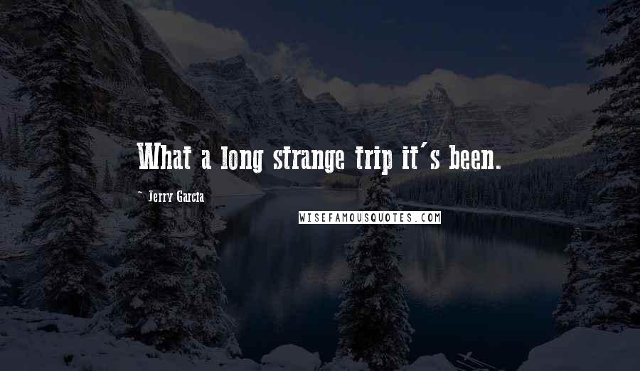 Jerry Garcia Quotes: What a long strange trip it's been.