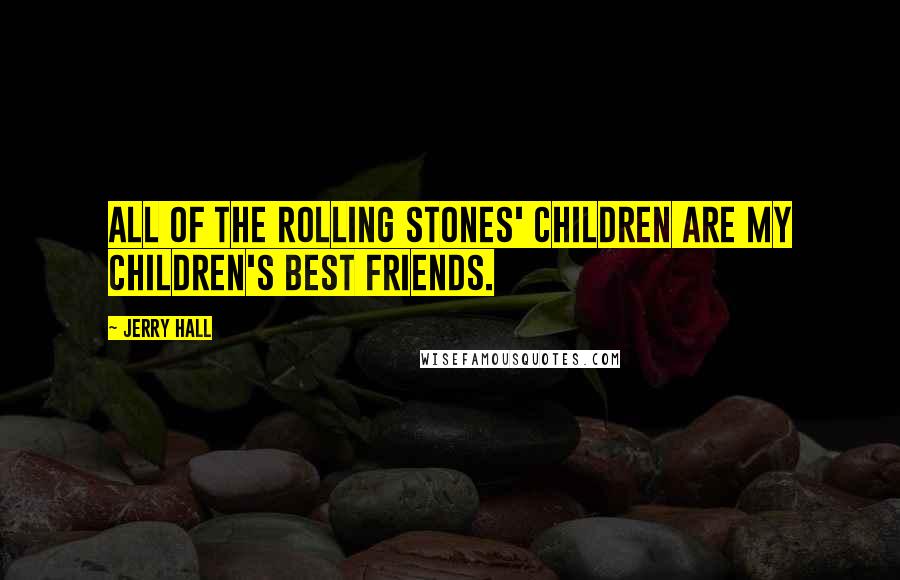 Jerry Hall Quotes: All of the Rolling Stones' children are my children's best friends.