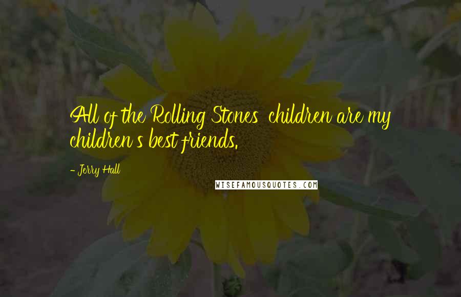 Jerry Hall Quotes: All of the Rolling Stones' children are my children's best friends.