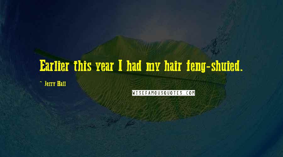 Jerry Hall Quotes: Earlier this year I had my hair feng-shuied.