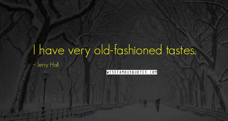 Jerry Hall Quotes: I have very old-fashioned tastes.