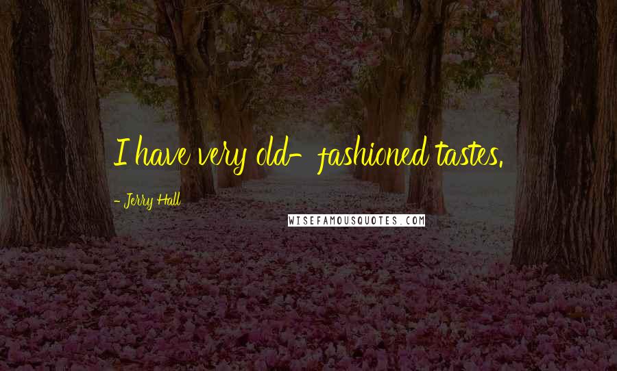 Jerry Hall Quotes: I have very old-fashioned tastes.