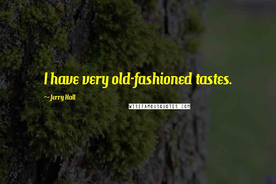 Jerry Hall Quotes: I have very old-fashioned tastes.