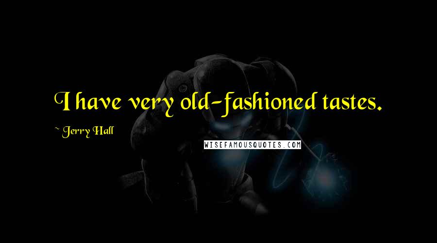Jerry Hall Quotes: I have very old-fashioned tastes.