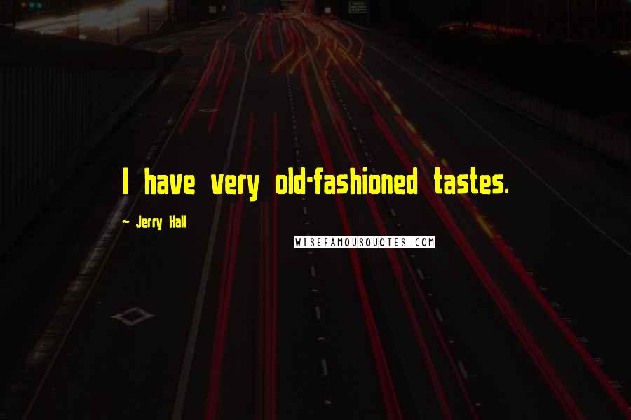 Jerry Hall Quotes: I have very old-fashioned tastes.