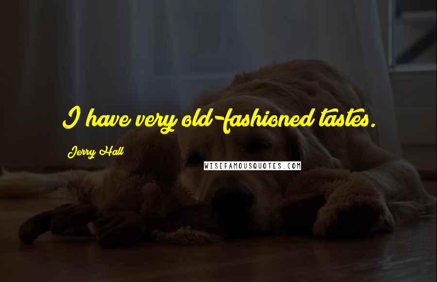 Jerry Hall Quotes: I have very old-fashioned tastes.