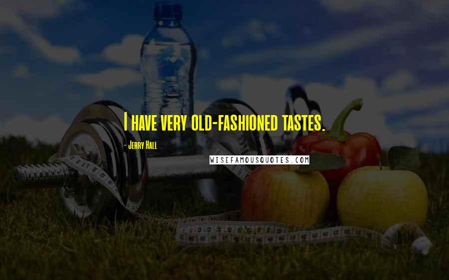 Jerry Hall Quotes: I have very old-fashioned tastes.