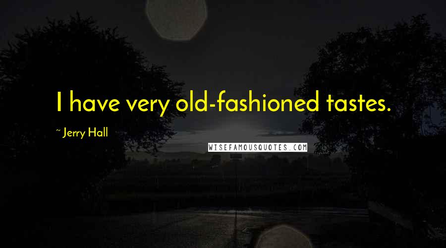 Jerry Hall Quotes: I have very old-fashioned tastes.