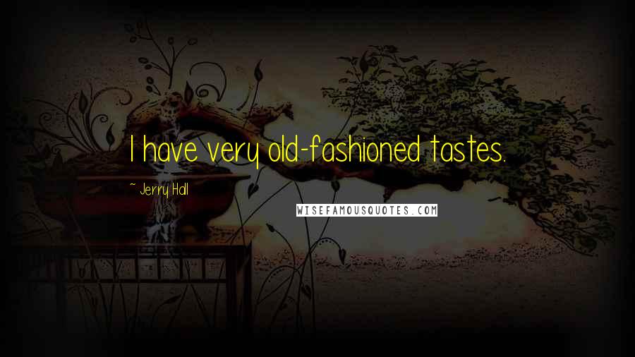 Jerry Hall Quotes: I have very old-fashioned tastes.