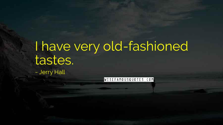 Jerry Hall Quotes: I have very old-fashioned tastes.