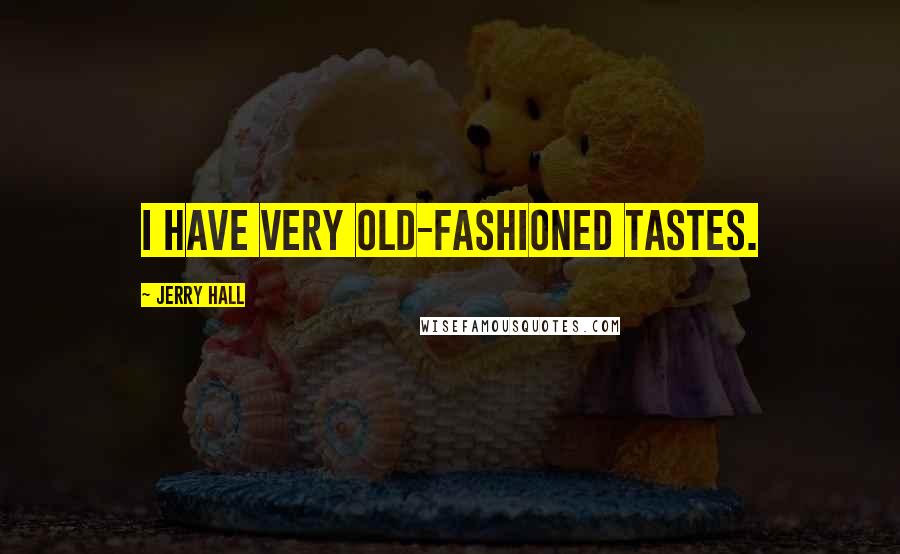 Jerry Hall Quotes: I have very old-fashioned tastes.