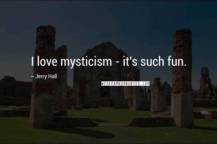 Jerry Hall Quotes: I love mysticism - it's such fun.