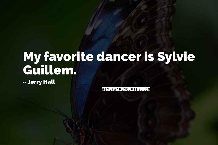 Jerry Hall Quotes: My favorite dancer is Sylvie Guillem.