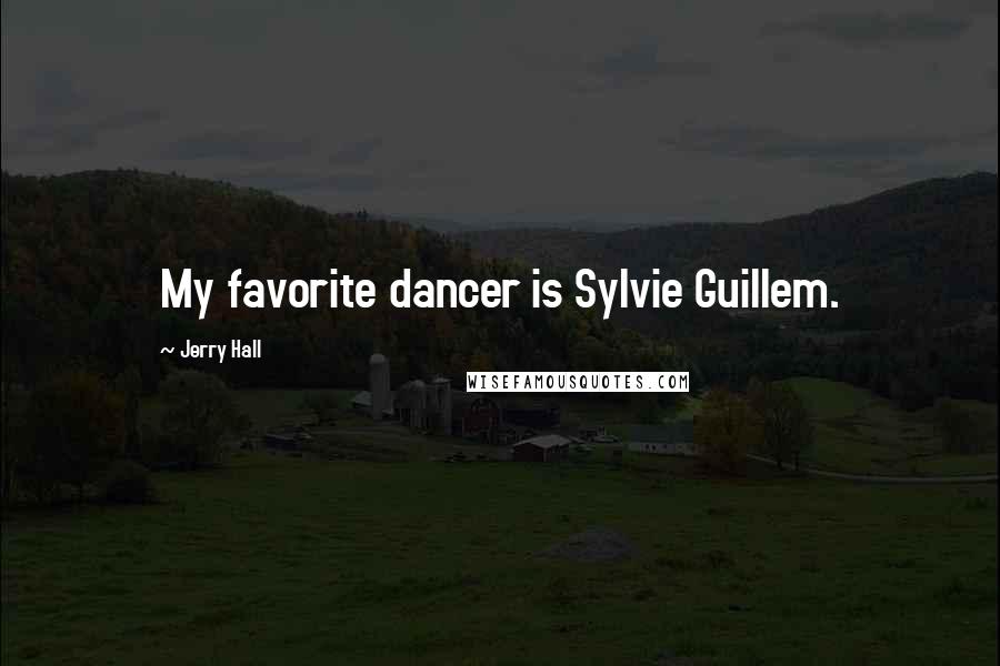 Jerry Hall Quotes: My favorite dancer is Sylvie Guillem.