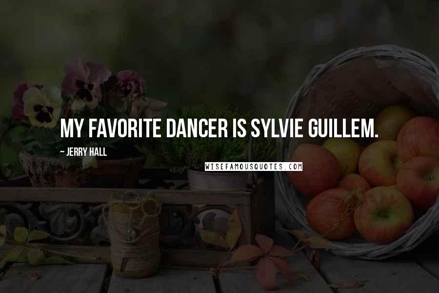 Jerry Hall Quotes: My favorite dancer is Sylvie Guillem.