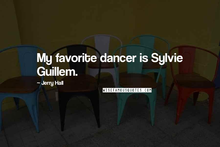 Jerry Hall Quotes: My favorite dancer is Sylvie Guillem.