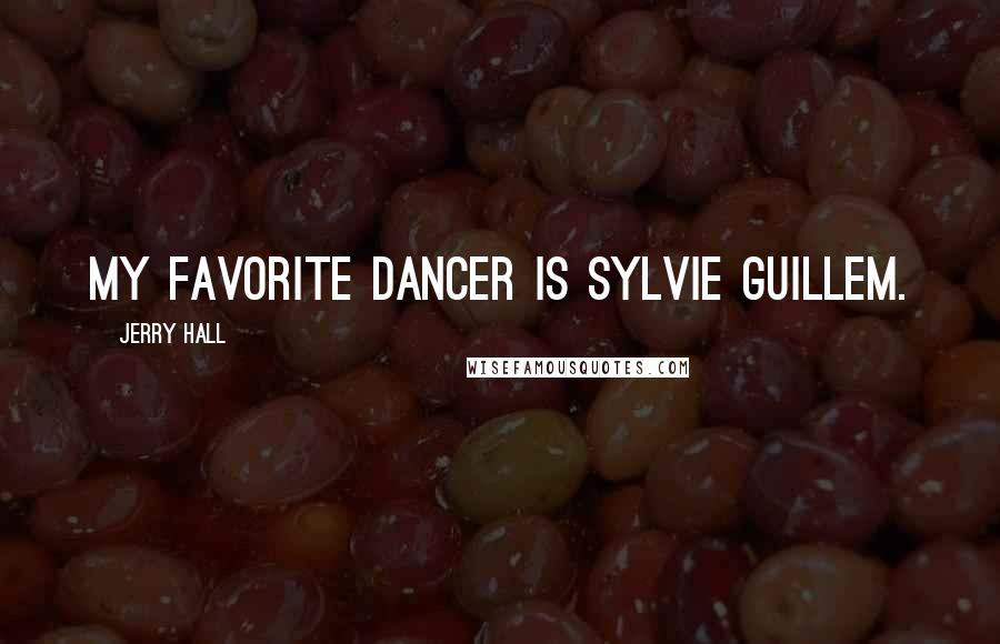 Jerry Hall Quotes: My favorite dancer is Sylvie Guillem.