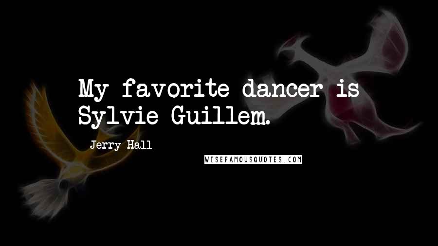 Jerry Hall Quotes: My favorite dancer is Sylvie Guillem.
