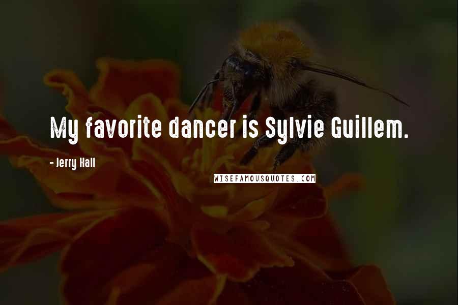 Jerry Hall Quotes: My favorite dancer is Sylvie Guillem.