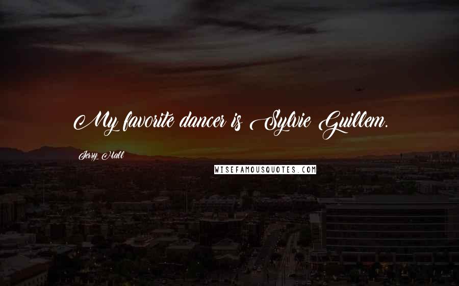 Jerry Hall Quotes: My favorite dancer is Sylvie Guillem.