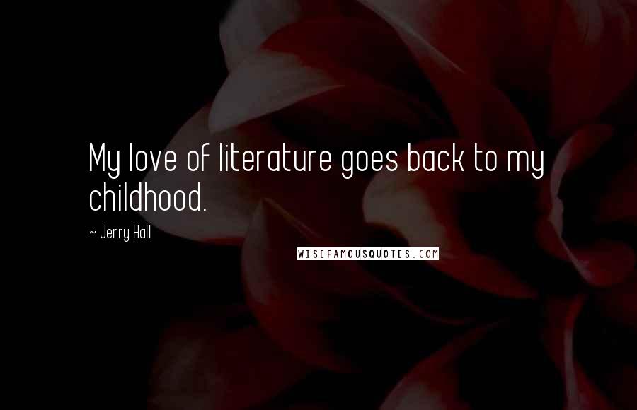 Jerry Hall Quotes: My love of literature goes back to my childhood.