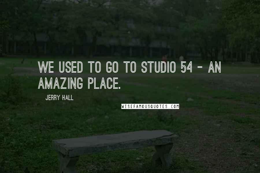 Jerry Hall Quotes: We used to go to Studio 54 - an amazing place.