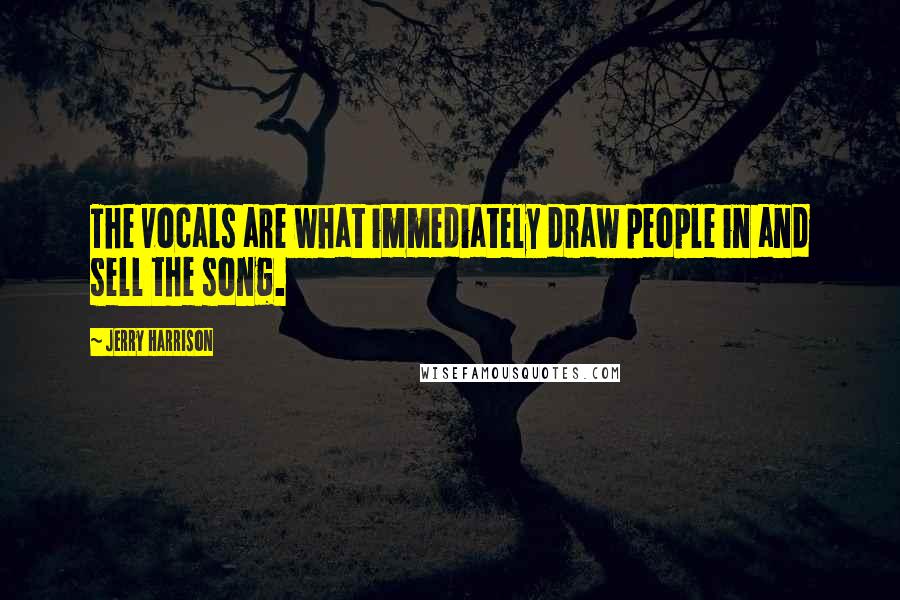 Jerry Harrison Quotes: The vocals are what immediately draw people in and sell the song.