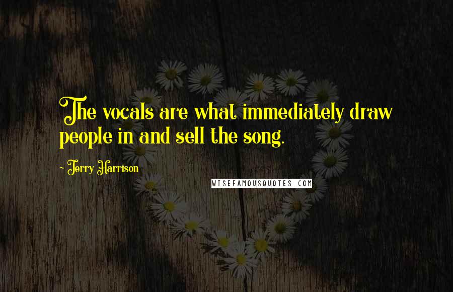 Jerry Harrison Quotes: The vocals are what immediately draw people in and sell the song.