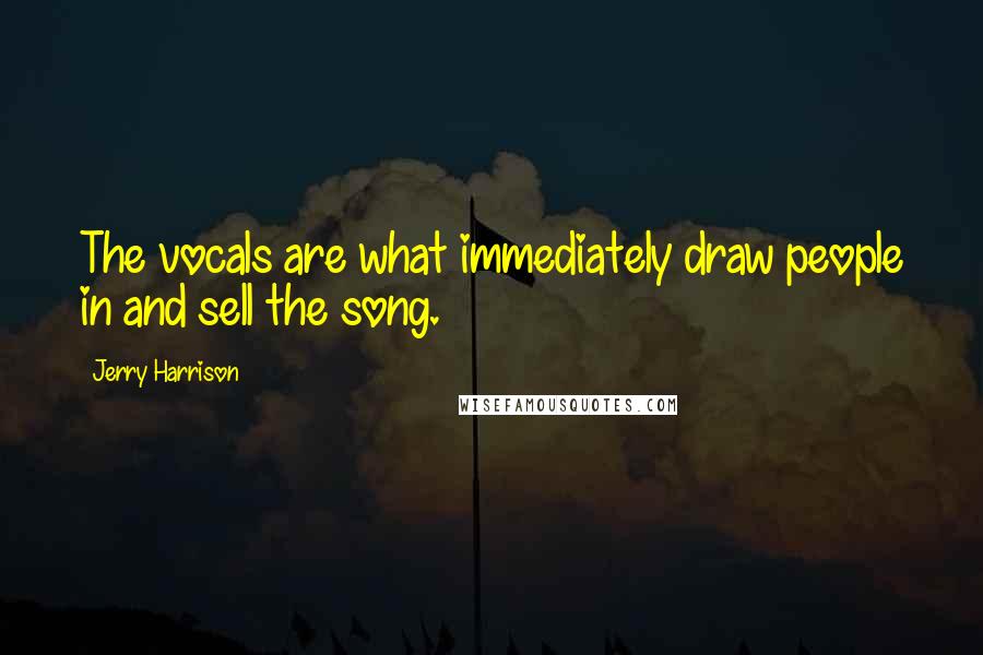 Jerry Harrison Quotes: The vocals are what immediately draw people in and sell the song.