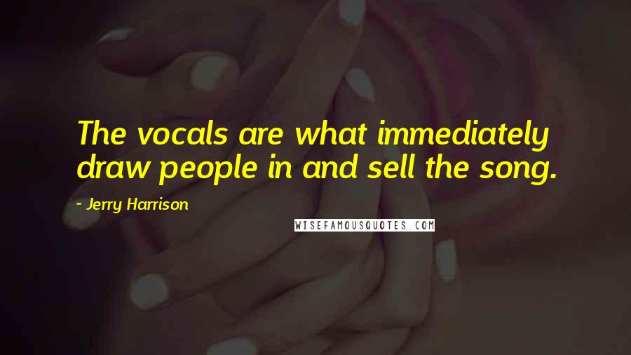 Jerry Harrison Quotes: The vocals are what immediately draw people in and sell the song.