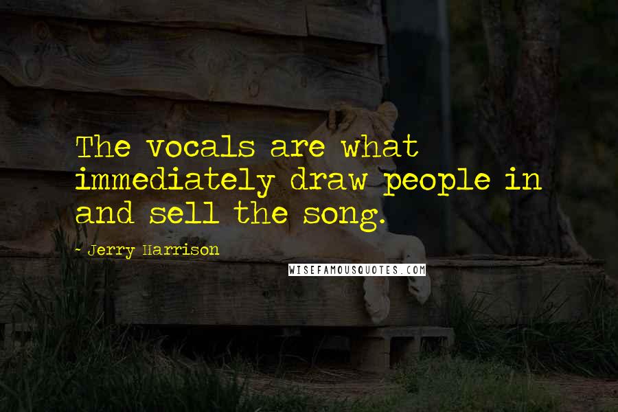 Jerry Harrison Quotes: The vocals are what immediately draw people in and sell the song.