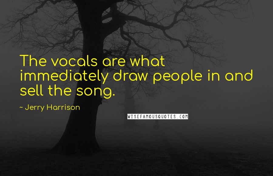 Jerry Harrison Quotes: The vocals are what immediately draw people in and sell the song.