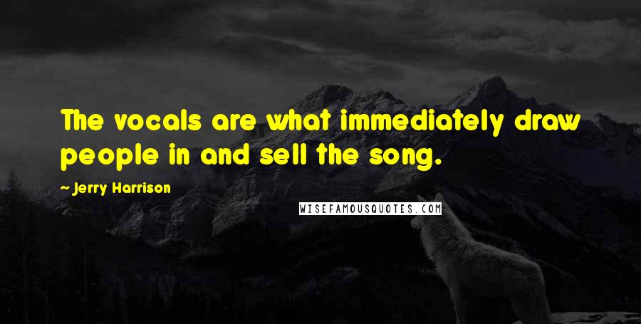 Jerry Harrison Quotes: The vocals are what immediately draw people in and sell the song.