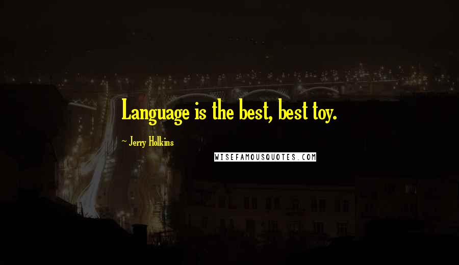 Jerry Holkins Quotes: Language is the best, best toy.