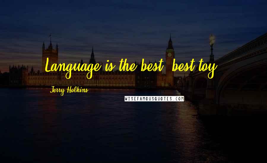 Jerry Holkins Quotes: Language is the best, best toy.