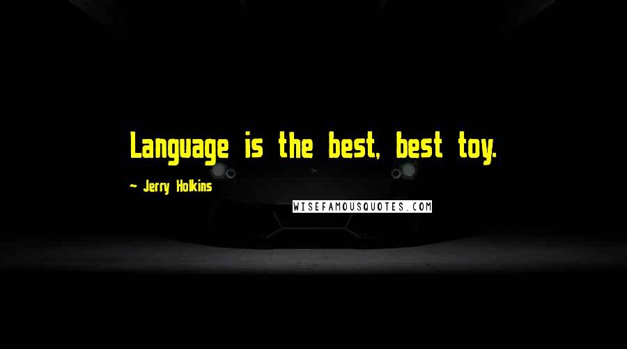 Jerry Holkins Quotes: Language is the best, best toy.