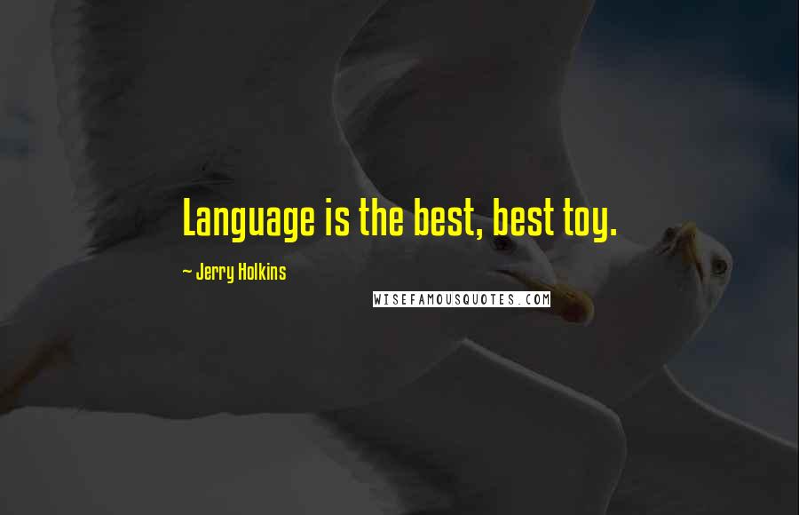 Jerry Holkins Quotes: Language is the best, best toy.