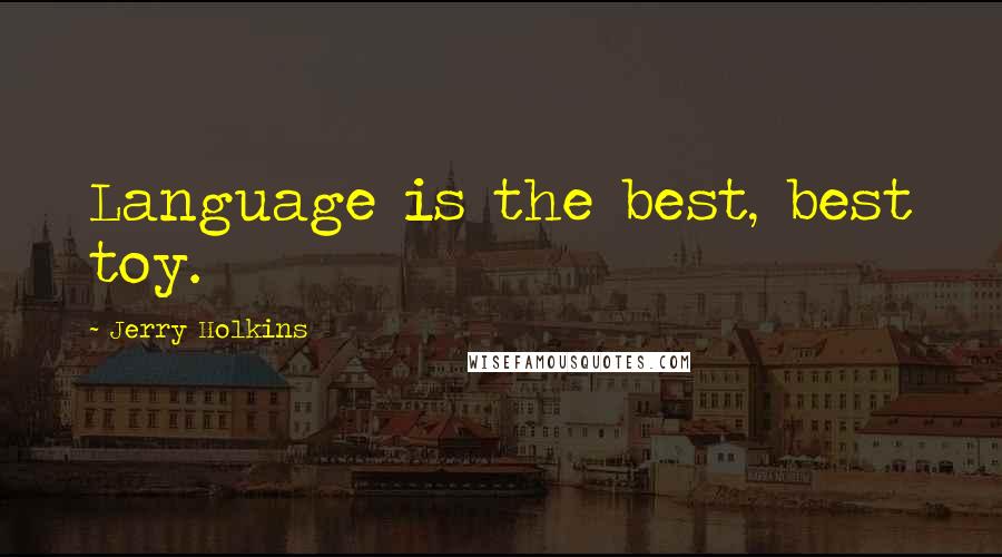 Jerry Holkins Quotes: Language is the best, best toy.