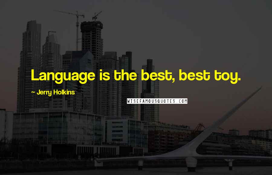 Jerry Holkins Quotes: Language is the best, best toy.