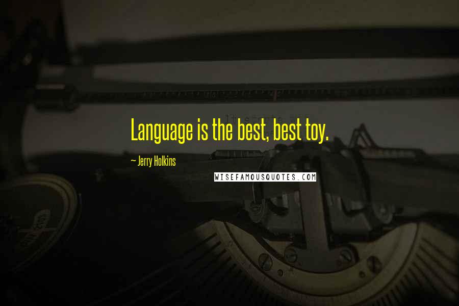 Jerry Holkins Quotes: Language is the best, best toy.