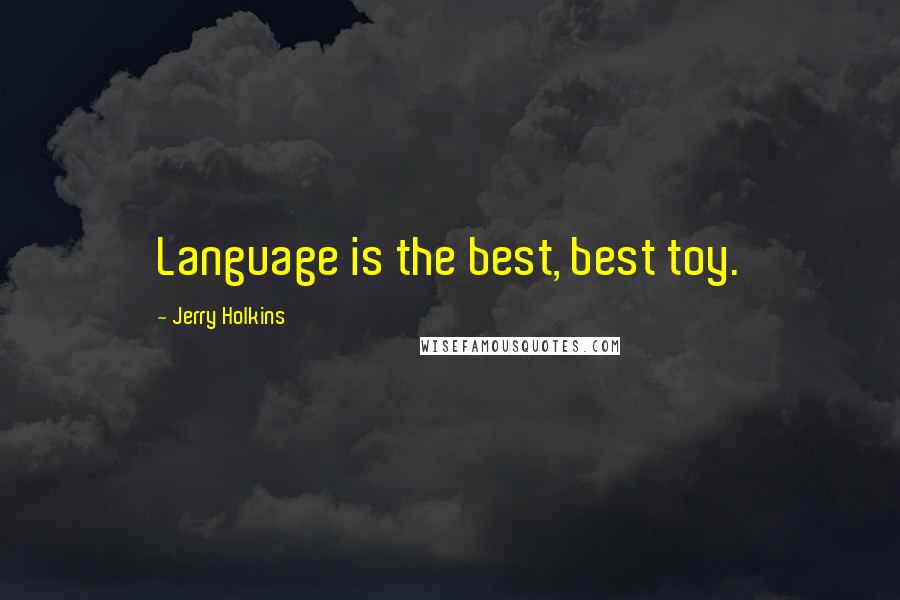 Jerry Holkins Quotes: Language is the best, best toy.